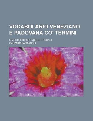 Book cover for Vocabolario Veneziano E Padovana Co' Termini; E Modi Corrispondenti Toscani