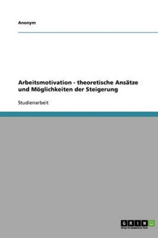 Cover of Arbeitsmotivation. Theoretische Ansatze Und Moglichkeiten Der Steigerung