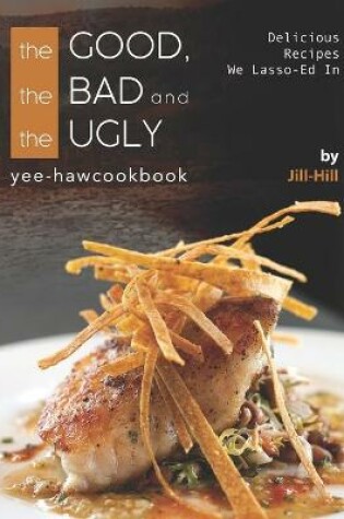 Cover of The Good, The Bad and The Ugly - Yee-Haw Cookbook