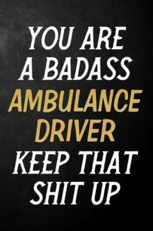 Cover of You Are A Badass Ambulance Driver Keep That Shit Up