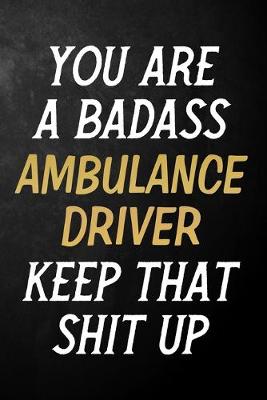 Book cover for You Are A Badass Ambulance Driver Keep That Shit Up