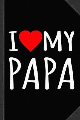 Book cover for I Love My Papa Journal Notebook