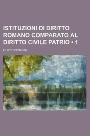 Cover of Istituzioni Di Diritto Romano Comparato Al Diritto Civile Patrio (1)