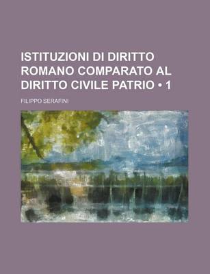 Book cover for Istituzioni Di Diritto Romano Comparato Al Diritto Civile Patrio (1)