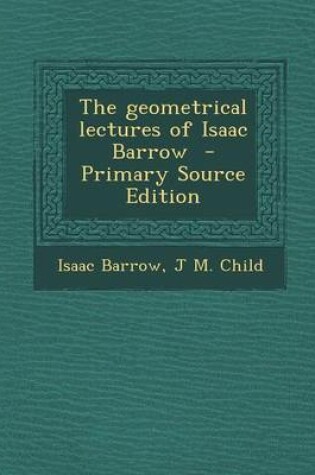 Cover of The Geometrical Lectures of Isaac Barrow - Primary Source Edition