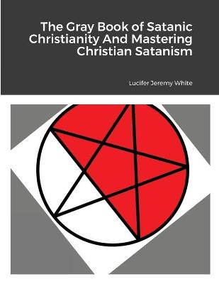 Book cover for The Gray Book of Satanic Christianity And Mastering Christian Satanism