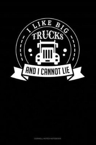 Cover of I Like Big Trucks and I Cannot Lie