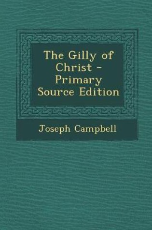 Cover of The Gilly of Christ - Primary Source Edition