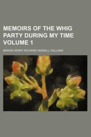 Cover of Memoirs of the Whig Party During My Time Volume 1