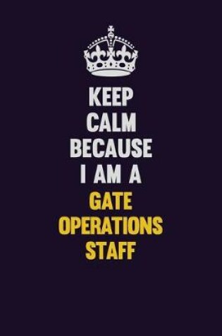 Cover of Keep Calm Because I Am A Gate Operations Staff