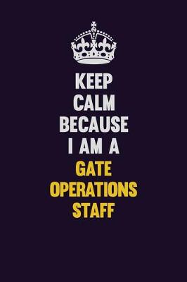 Book cover for Keep Calm Because I Am A Gate Operations Staff