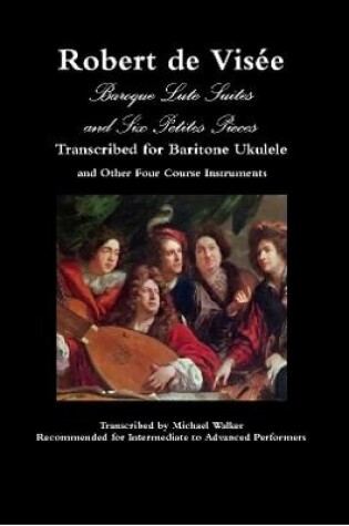 Cover of Robert de Vis�e Baroque Lute Suites and Six Petites Pieces Transcribed for Baritone Ukulele and Other Four Course Instruments