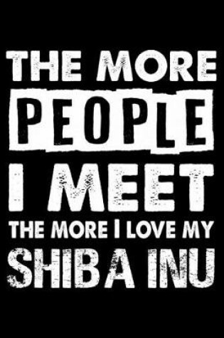 Cover of The More People I Meet The More I Love My Shiba Inu