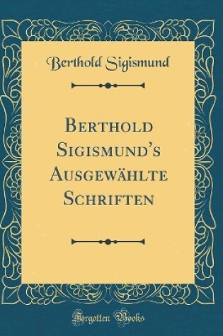Cover of Berthold Sigismund's Ausgewahlte Schriften (Classic Reprint)