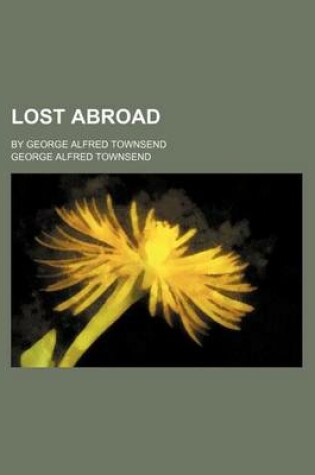Cover of Lost Abroad; By George Alfred Townsend