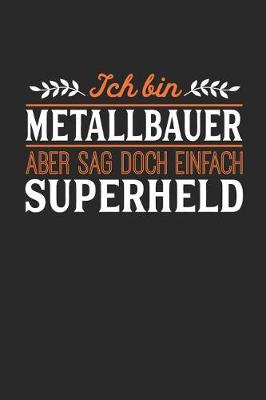 Book cover for Ich bin Metallbauer aber sag doch einfach Superheld