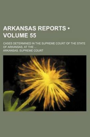 Cover of Arkansas Reports (Volume 55); Cases Determined in the Supreme Court of the State of Arkansas, at the