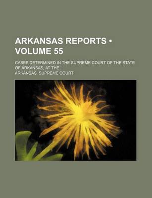 Book cover for Arkansas Reports (Volume 55); Cases Determined in the Supreme Court of the State of Arkansas, at the