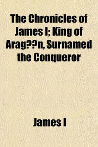 Cover of The Chronicles of James I (Volume 2); King of Aragon, Surnamed the Conqueror