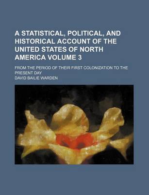 Book cover for A Statistical, Political, and Historical Account of the United States of North America Volume 3; From the Period of Their First Colonization to the Present Day