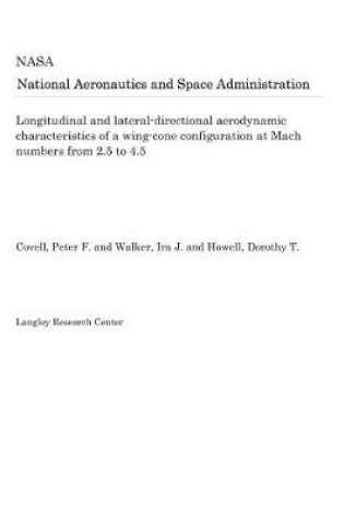 Cover of Longitudinal and Lateral-Directional Aerodynamic Characteristics of a Wing-Cone Configuration at Mach Numbers from 2.5 to 4.5