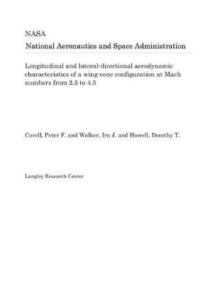 Book cover for Longitudinal and Lateral-Directional Aerodynamic Characteristics of a Wing-Cone Configuration at Mach Numbers from 2.5 to 4.5