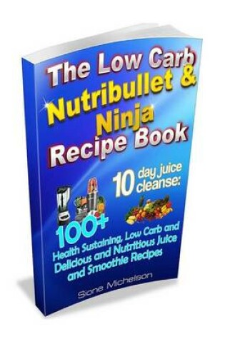 Cover of The Low Carb Nutribullet & Ninja Recipe Book