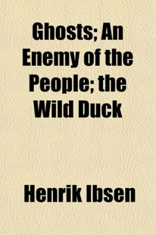 Cover of Ghosts; An Enemy of the People; The Wild Duck