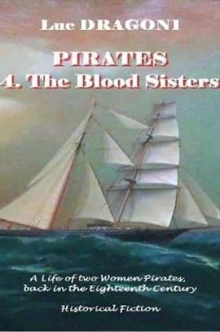 Cover of Pirates 4. - The Blood Sisters - A life of two Women Pirates, back in the Eighteenth Century - Historical Fiction