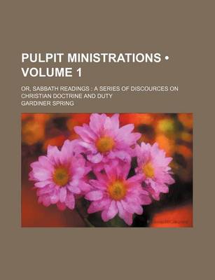 Book cover for Pulpit Ministrations (Volume 1 ); Or, Sabbath Readings a Series of Discources on Christian Doctrine and Duty