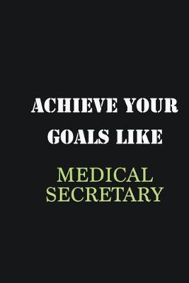 Book cover for Achieve Your Goals Like Medical secretary