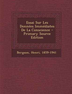 Book cover for Essai Sur Les Donnees Immediates de La Conscience - Primary Source Edition