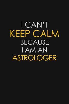 Book cover for I Can't Keep Calm Because I Am An Astrologer