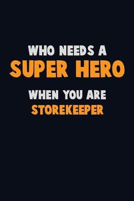 Book cover for Who Need A SUPER HERO, When You Are Storekeeper