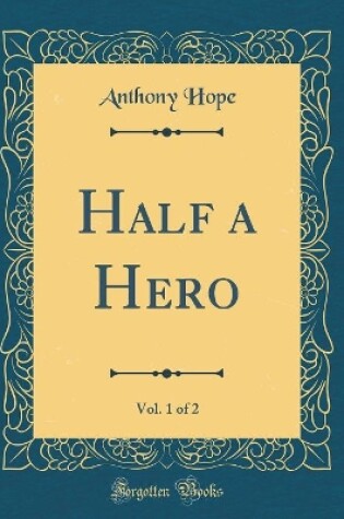 Cover of Half a Hero, Vol. 1 of 2 (Classic Reprint)