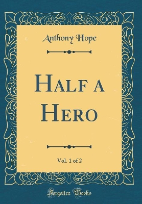 Book cover for Half a Hero, Vol. 1 of 2 (Classic Reprint)