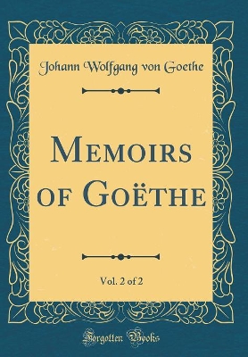 Book cover for Memoirs of Goëthe, Vol. 2 of 2 (Classic Reprint)