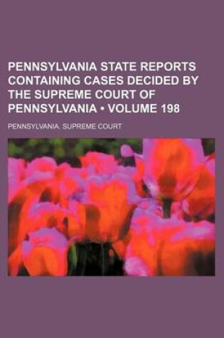 Cover of Pennsylvania State Reports Containing Cases Decided by the Supreme Court of Pennsylvania (Volume 198 )