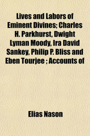 Cover of Lives and Labors of Eminent Divines; Charles H. Parkhurst, Dwight Lyman Moody, IRA David Sankey, Philip P. Bliss and Eben Tourjee; Accounts of