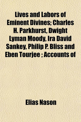 Book cover for Lives and Labors of Eminent Divines; Charles H. Parkhurst, Dwight Lyman Moody, IRA David Sankey, Philip P. Bliss and Eben Tourjee; Accounts of