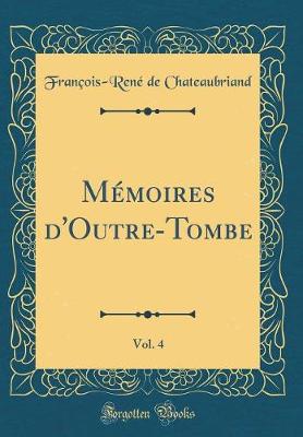 Book cover for Memoires d'Outre-Tombe, Vol. 4 (Classic Reprint)