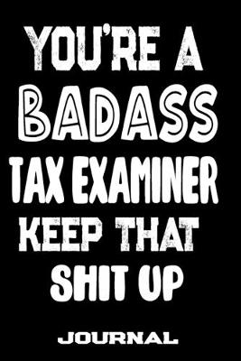 Book cover for You're A Badass Tax Examiner Keep That Shit Up