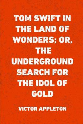 Book cover for Tom Swift in the Land of Wonders; Or, the Underground Search for the Idol of Gold