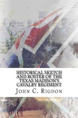 Book cover for Historical Sketch And Roster Of The Texas Madison's Cavalry Regiment