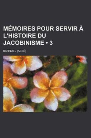 Cover of Memoires Pour Servir A L'Histoire Du Jacobinisme (3)