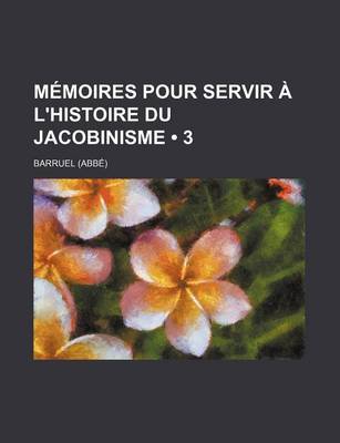 Book cover for Memoires Pour Servir A L'Histoire Du Jacobinisme (3)