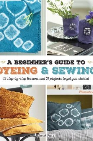 Cover of A Beginner's Guide to Dyeing and Sewing