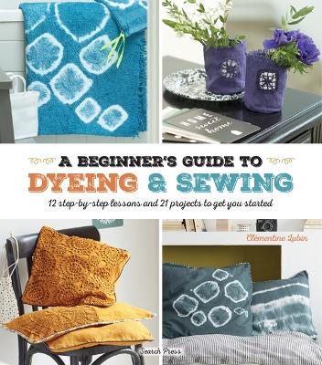 Cover of A Beginner's Guide to Dyeing and Sewing