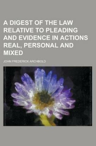 Cover of A Digest of the Law Relative to Pleading and Evidence in Actions Real, Personal and Mixed