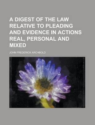 Book cover for A Digest of the Law Relative to Pleading and Evidence in Actions Real, Personal and Mixed